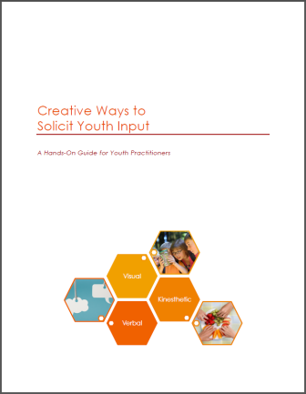 Creative Ways to Solicit Youth Input - A Hands-On Guide for Youth Practitioners